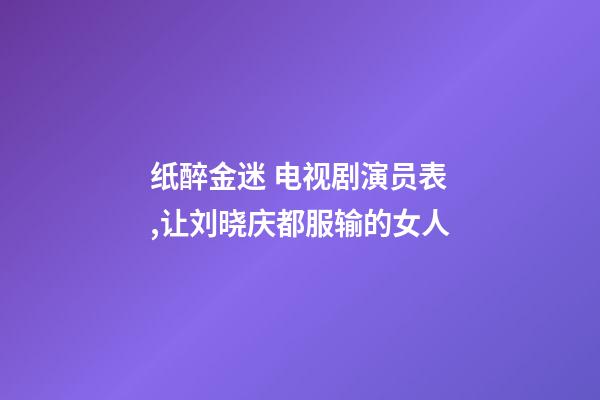 纸醉金迷 电视剧演员表,让刘晓庆都服输的女人-第1张-观点-玄机派